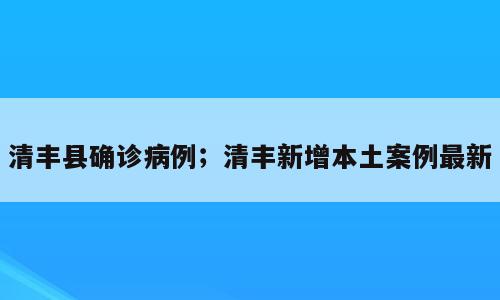 清丰县确诊病例；清丰新增本土案例最新