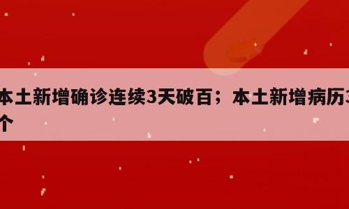 本土新增确诊连续3天破百；本土新增病历3个