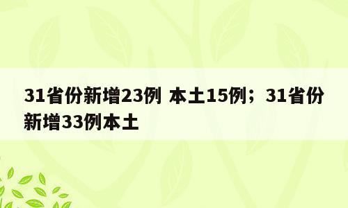 31省份新增23例 本土15例；31省份新增33例本土