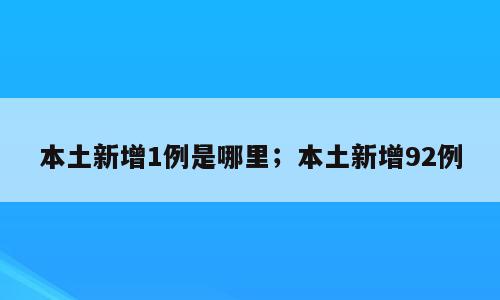 本土新增1例是哪里；本土新增92例