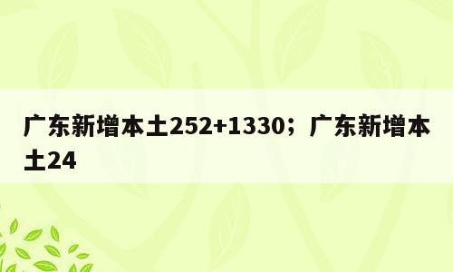 广东新增本土252+1330；广东新增本土24