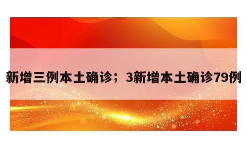 新增三例本土确诊；3新增本土确诊79例