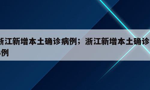 浙江新增本土确诊病例；浙江新增本土确诊93例
