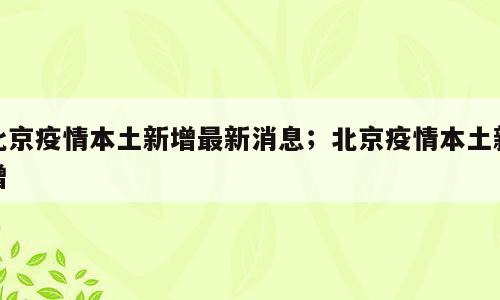 北京疫情本土新增最新消息；北京疫情本土新增