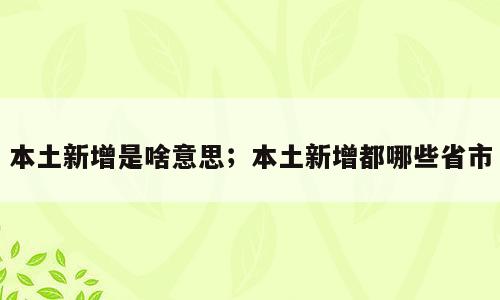 本土新增是啥意思；本土新增都哪些省市