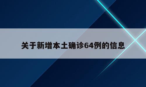 关于新增本土确诊64例的信息
