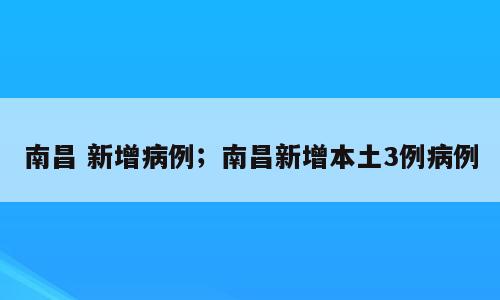 南昌 新增病例；南昌新增本土3例病例