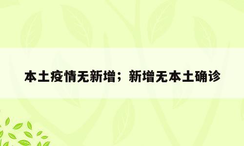 本土疫情无新增；新增无本土确诊
