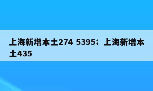 上海新增本土274 5395；上海新增本土435