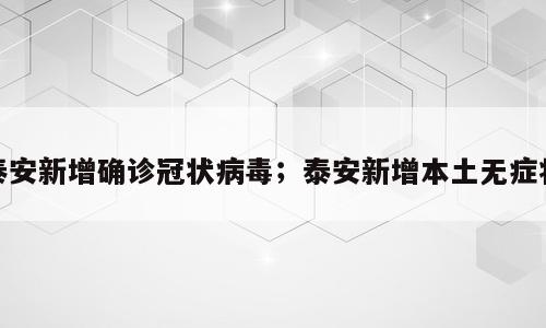 泰安新增确诊冠状病毒；泰安新增本土无症状