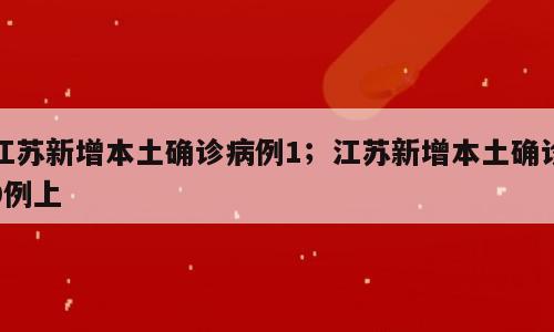 江苏新增本土确诊病例1；江苏新增本土确诊9例上