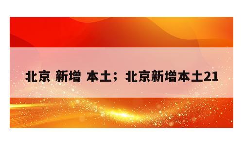 北京 新增 本土；北京新增本土21