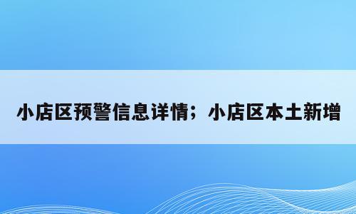 小店区预警信息详情；小店区本土新增
