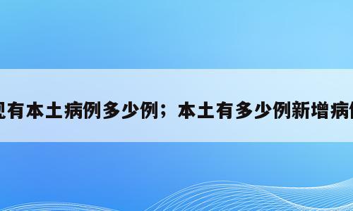 现有本土病例多少例；本土有多少例新增病例
