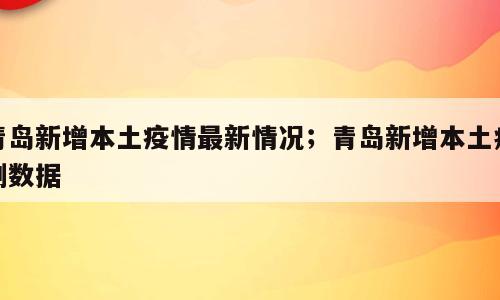 青岛新增本土疫情最新情况；青岛新增本土病例数据