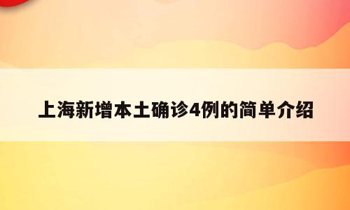 上海新增本土确诊4例的简单介绍