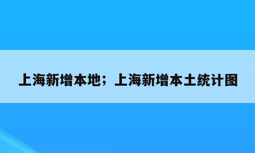 上海新增本地；上海新增本土统计图
