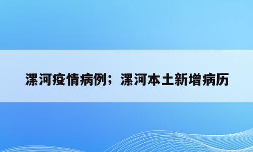 漯河疫情病例；漯河本土新增病历
