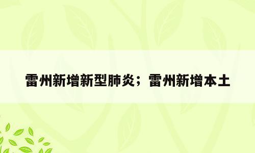雷州新增新型肺炎；雷州新增本土