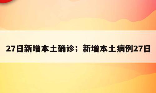 27日新增本土确诊；新增本土病例27日