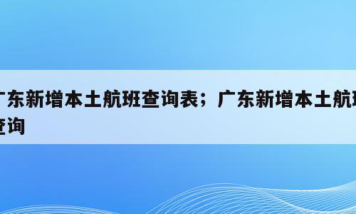 广东新增本土航班查询表；广东新增本土航班查询