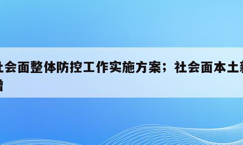 社会面整体防控工作实施方案；社会面本土新增