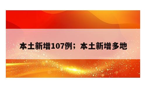 本土新增107例；本土新增多地