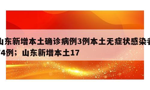 山东新增本土确诊病例3例本土无症状感染者74例；山东新增本土17