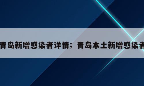 青岛新增感染者详情；青岛本土新增感染者