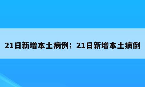21日新增本土病例；21日新增本土病倒