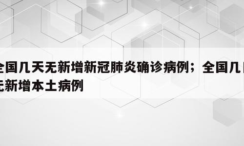 全国几天无新增新冠肺炎确诊病例；全国几日无新增本土病例