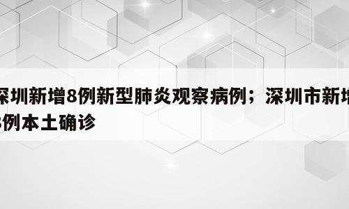 深圳新增8例新型肺炎观察病例；深圳市新增8例本土确诊