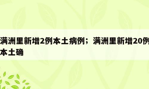 满洲里新增2例本土病例；满洲里新增20例本土确
