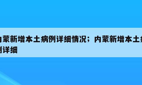 内蒙新增本土病例详细情况；内蒙新增本土病例详细