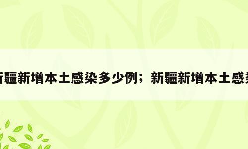 新疆新增本土感染多少例；新疆新增本土感染