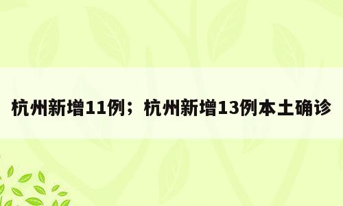 杭州新增11例；杭州新增13例本土确诊
