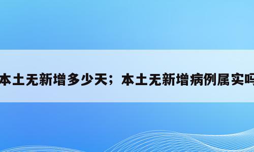 本土无新增多少天；本土无新增病例属实吗
