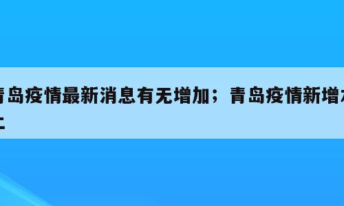 青岛疫情最新消息有无增加；青岛疫情新增本土