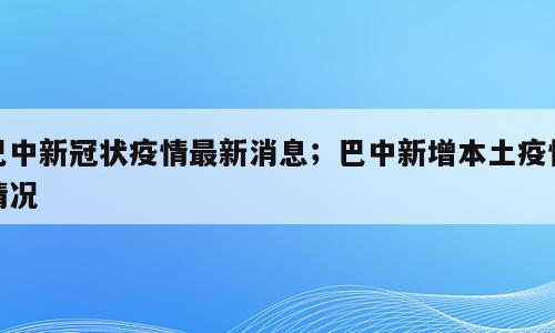 巴中新冠状疫情最新消息；巴中新增本土疫情情况