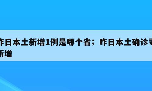 昨日本土新增1例是哪个省；昨日本土确诊零新增