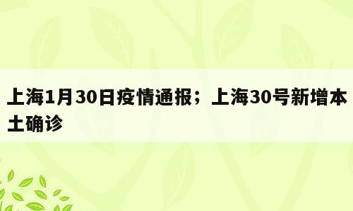 上海1月30日疫情通报；上海30号新增本土确诊