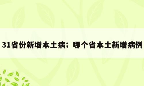 31省份新增本土病；哪个省本土新增病例