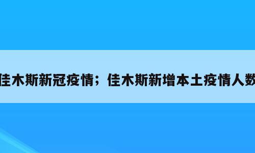 佳木斯新冠疫情；佳木斯新增本土疫情人数