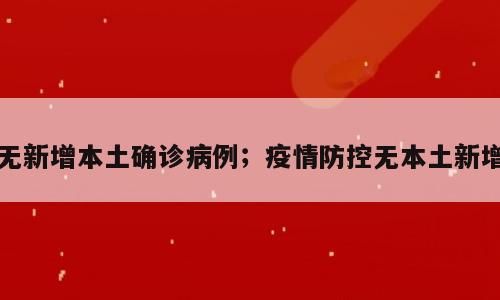 无新增本土确诊病例；疫情防控无本土新增