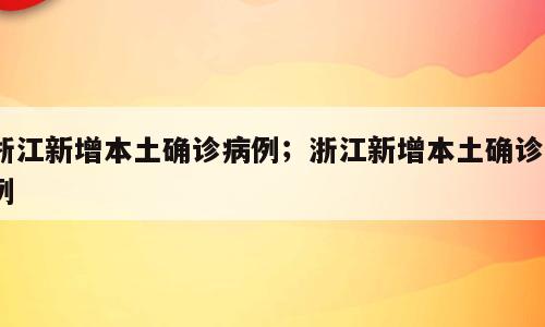 浙江新增本土确诊病例；浙江新增本土确诊9例