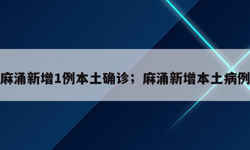 麻涌新增1例本土确诊；麻涌新增本土病例