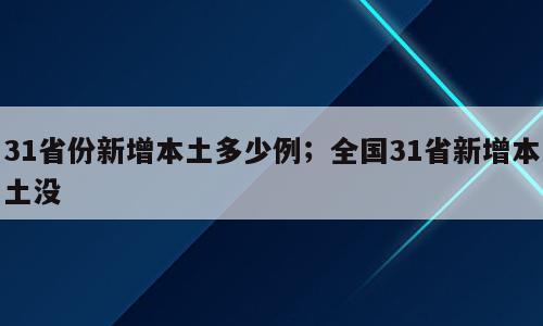 31省份新增本土多少例；全国31省新增本土没