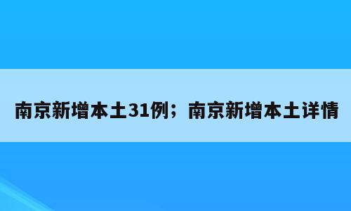 南京新增本土31例；南京新增本土详情