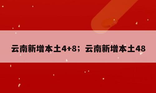云南新增本土4+8；云南新增本土48