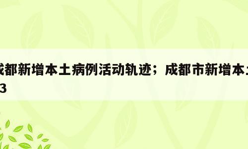 成都新增本土病例活动轨迹；成都市新增本土03